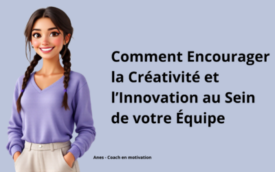 Comment Encourager la Créativité et l’Innovation au Sein de votre Équipe