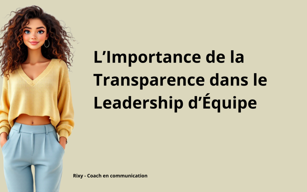 L’Importance de la Transparence dans le Leadership d’Équipe